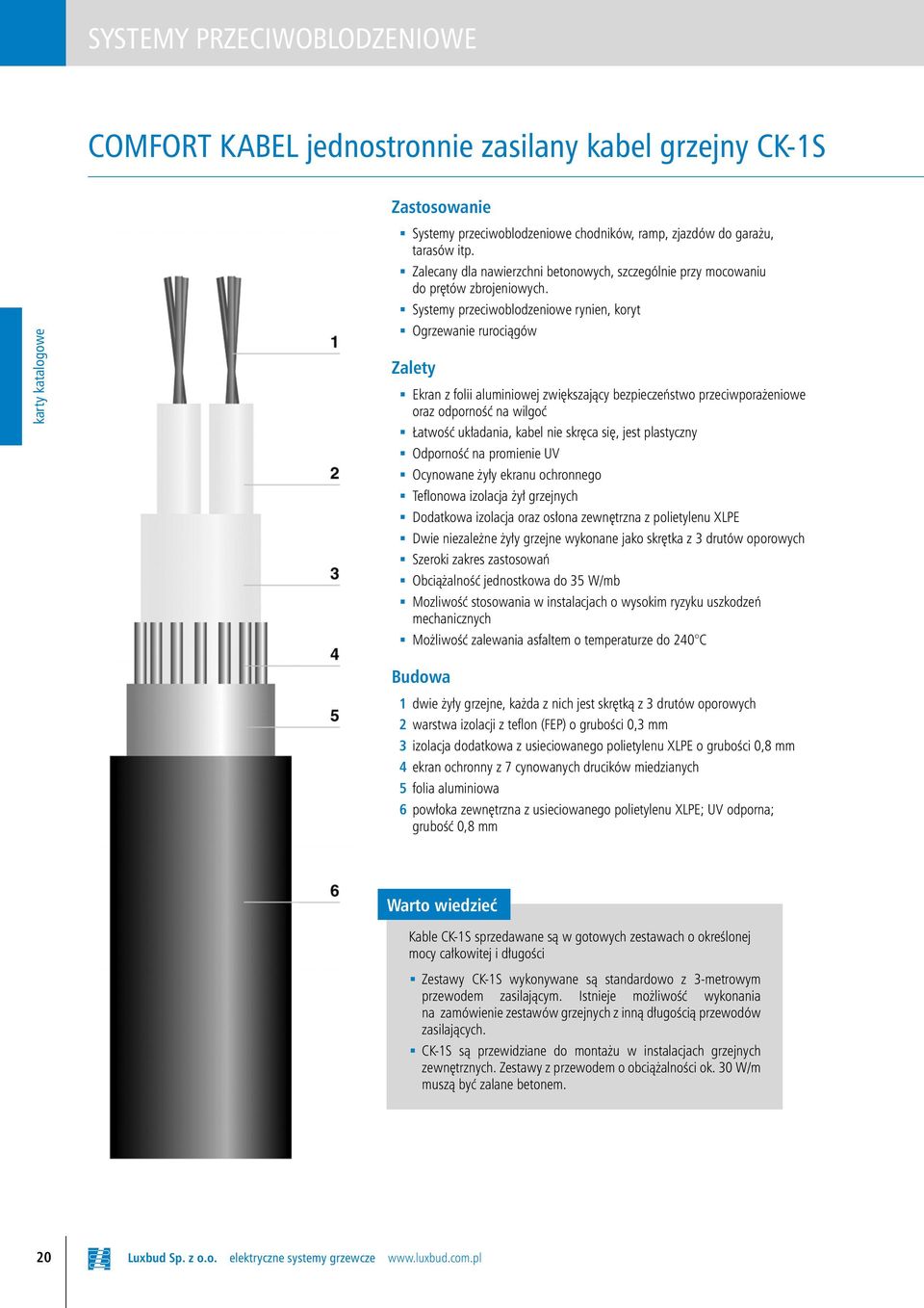 Systemy przeciwoblodzeniowe rynien, koryt Ogrzewanie rurociągów Zalety Ekran z folii aluminiowej zwiększający bezpieczeństwo przeciwporażeniowe oraz odporność na wilgoć Łatwość układania, kabel nie