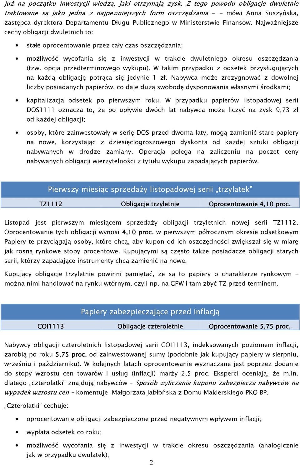 NajwaŜniejsze cechy obligacji dwuletnich to: stałe oprocentowanie przez cały czas oszczędzania; moŝliwość wycofania się z inwestycji w trakcie dwuletniego okresu oszczędzania (tzw.