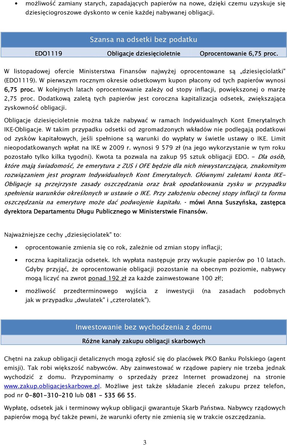 W pierwszym rocznym okresie odsetkowym kupon płacony od tych papierów wynosi 6,75 proc. W kolejnych latach oprocentowanie zaleŝy od stopy inflacji, powiększonej o marŝę 2,75 proc.