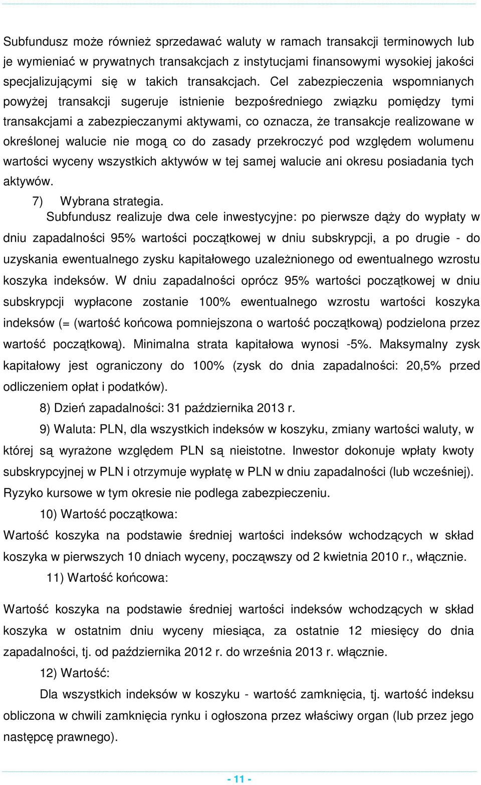 Cel zabezpieczenia wspomnianych powyżej transakcji sugeruje istnienie bezpośredniego związku pomiędzy tymi transakcjami a zabezpieczanymi aktywami, co oznacza, że transakcje realizowane w określonej