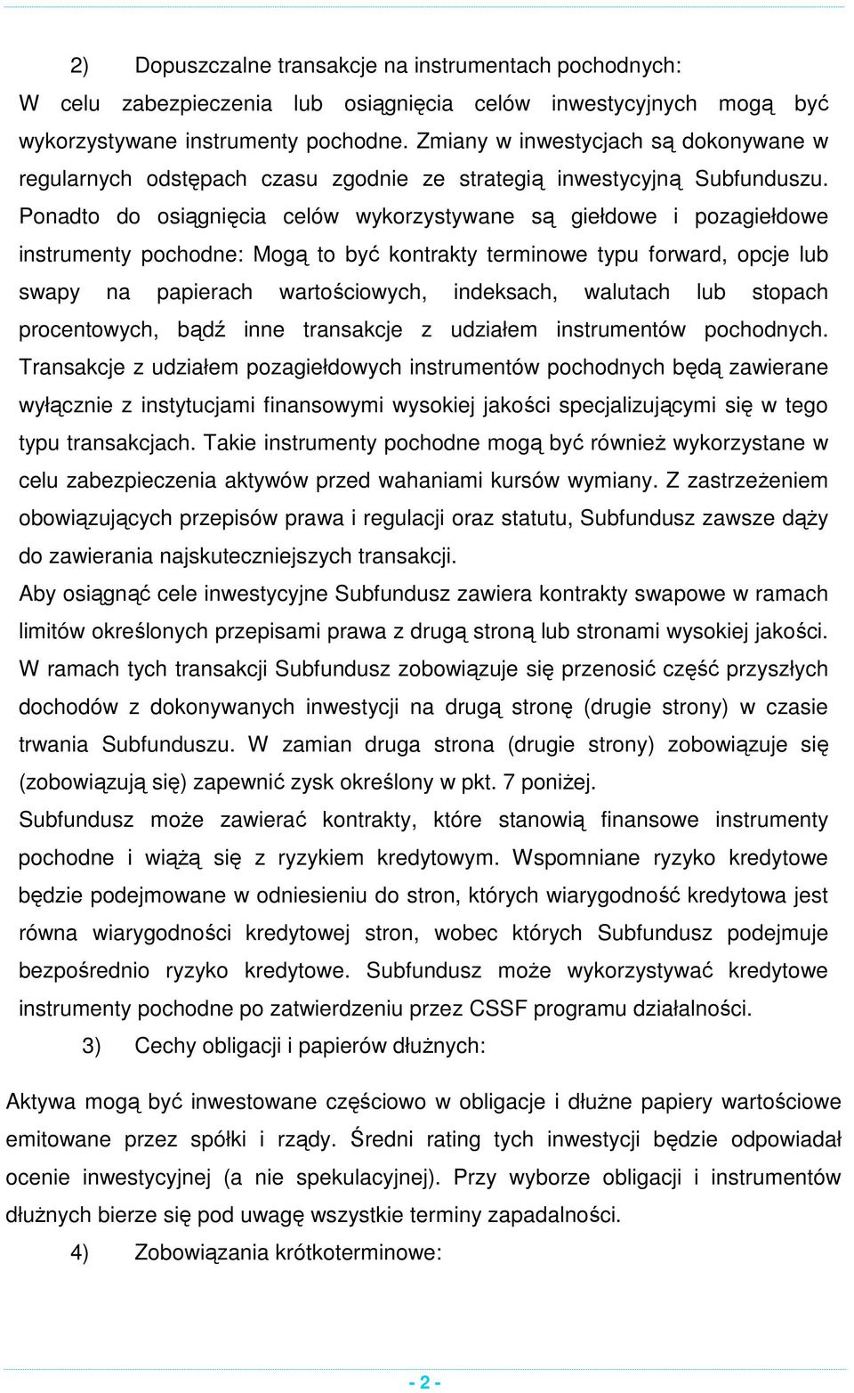 Ponadto do osiągnięcia celów wykorzystywane są giełdowe i pozagiełdowe instrumenty pochodne: Mogą to być kontrakty terminowe typu forward, opcje lub swapy na papierach wartościowych, indeksach,