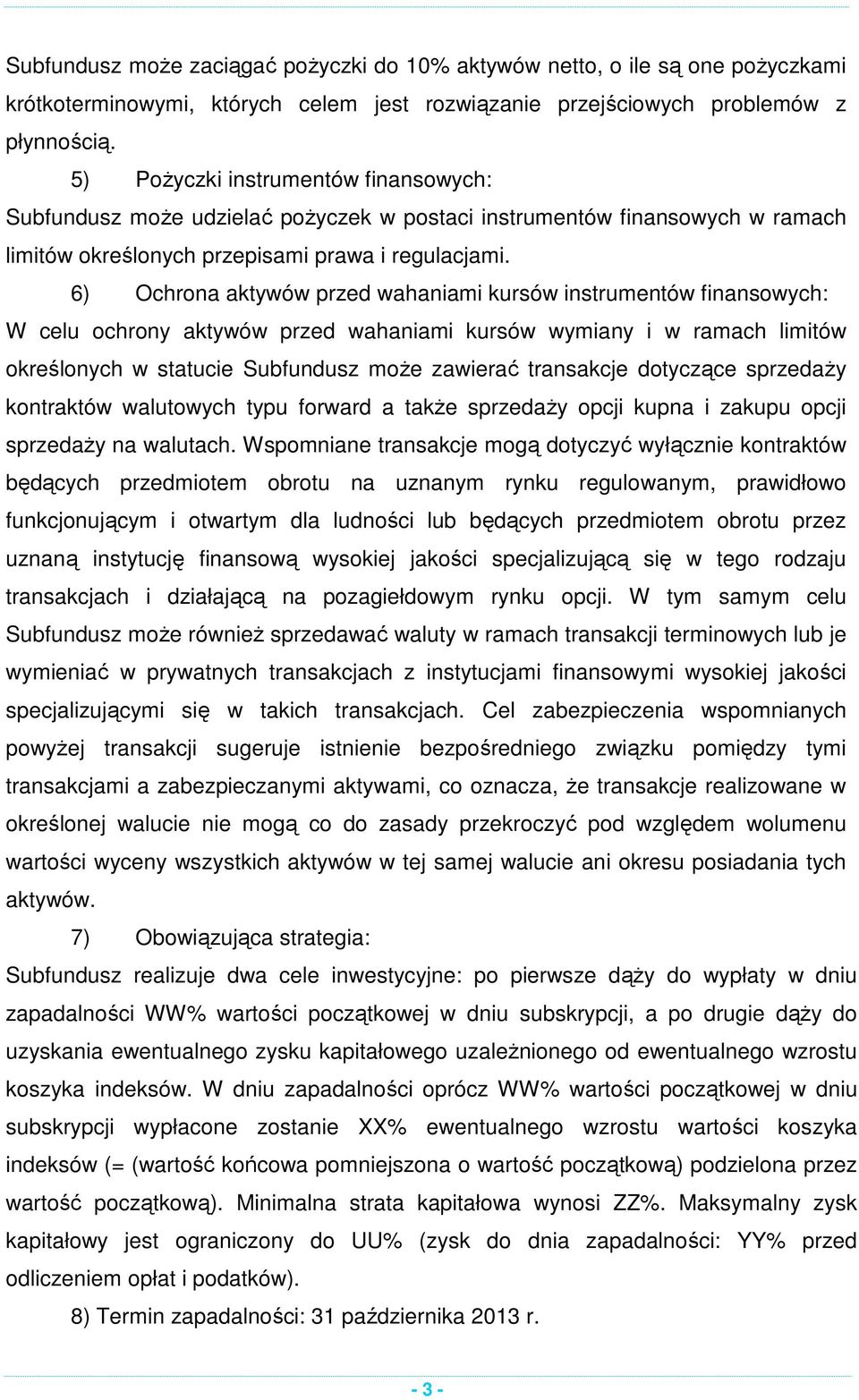 6) Ochrona aktywów przed wahaniami kursów instrumentów finansowych: W celu ochrony aktywów przed wahaniami kursów wymiany i w ramach limitów określonych w statucie Subfundusz może zawierać transakcje