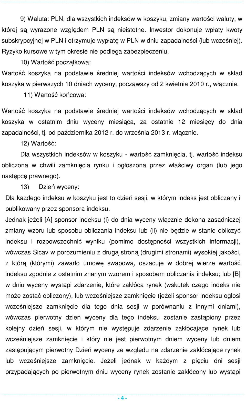 10) Wartość początkowa: Wartość koszyka na podstawie średniej wartości indeksów wchodzących w skład koszyka w pierwszych 10 dniach wyceny, począwszy od 2 kwietnia 2010 r., włącznie.