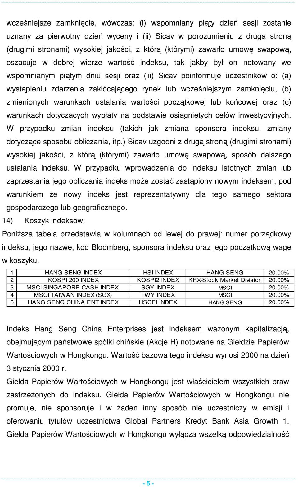 zdarzenia zakłócającego rynek lub wcześniejszym zamknięciu, (b) zmienionych warunkach ustalania wartości początkowej lub końcowej oraz (c) warunkach dotyczących wypłaty na podstawie osiągniętych