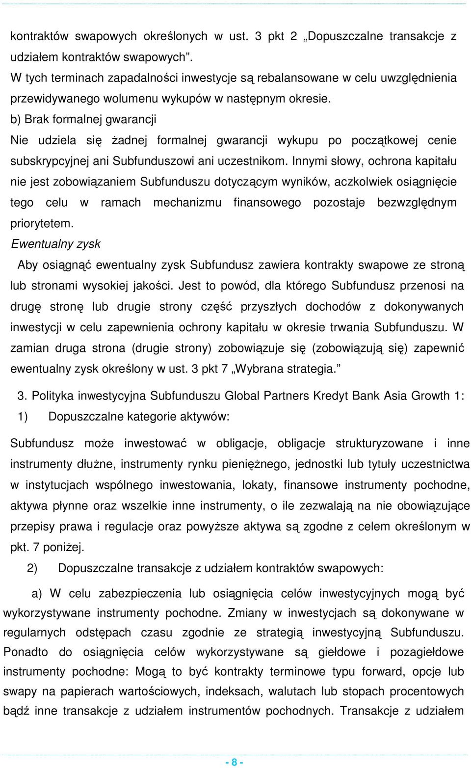 b) Brak formalnej gwarancji Nie udziela się żadnej formalnej gwarancji wykupu po początkowej cenie subskrypcyjnej ani Subfunduszowi ani uczestnikom.