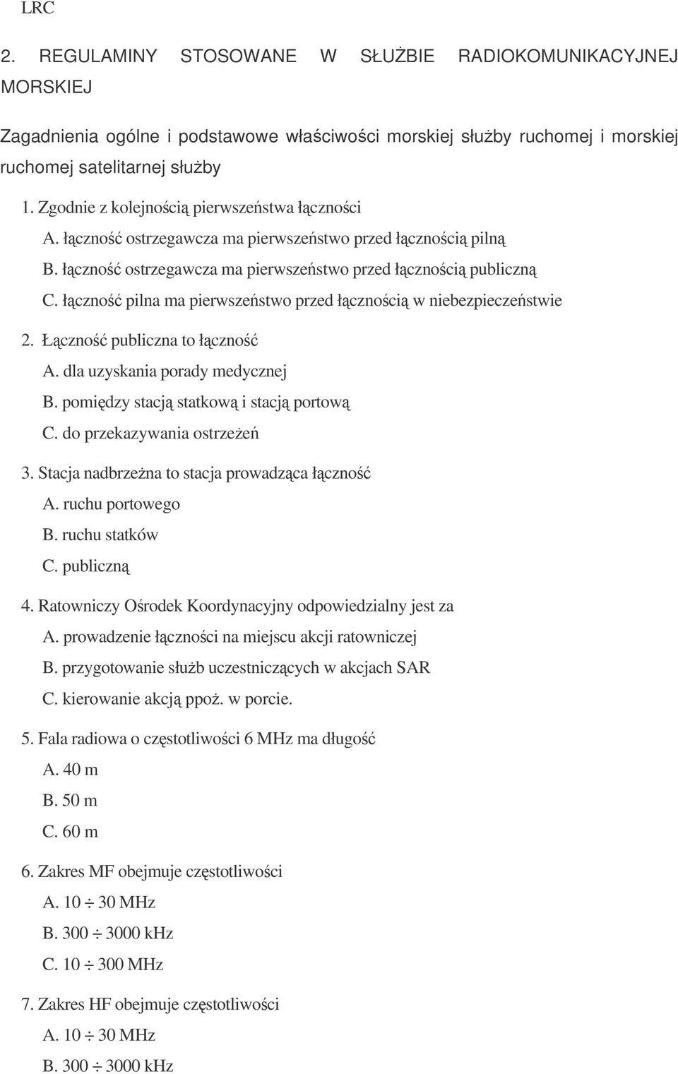 łczno pilna ma pierwszestwo przed łcznoci w niebezpieczestwie 2. Łczno publiczna to łczno A. dla uzyskania porady medycznej B. pomidzy stacj statkow i stacj portow C. do przekazywania ostrzee 3.