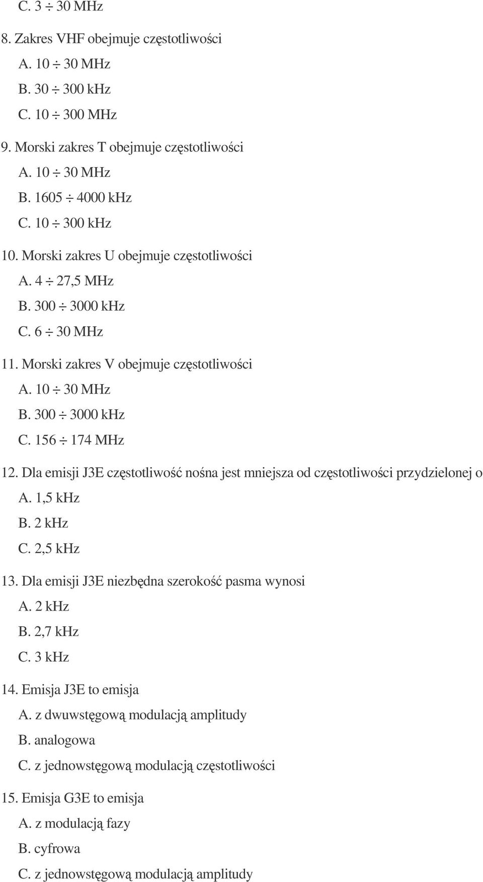 Dla emisji J3E czstotliwo nona jest mniejsza od czstotliwoci przydzielonej o A. 1,5 khz B. 2 khz C. 2,5 khz 13. Dla emisji J3E niezbdna szeroko pasma wynosi A. 2 khz B. 2,7 khz C.