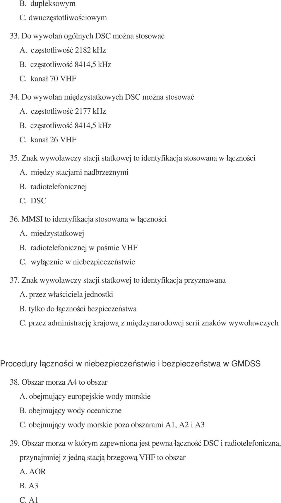 MMSI to identyfikacja stosowana w łcznoci A. midzystatkowej B. radiotelefonicznej w pamie VHF C. wyłcznie w niebezpieczestwie 37. Znak wywoławczy stacji statkowej to identyfikacja przyznawana A.