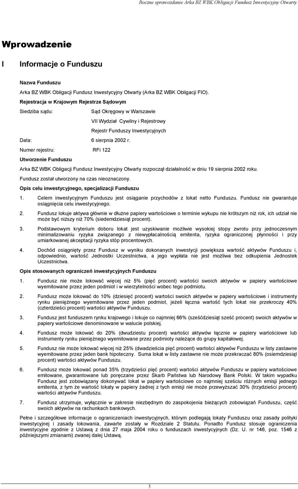 Numer rejestru: RFi 122 Utworzenie Funduszu Arka BZ WBK Obligacji Fundusz Inwestycyjny Otwarty rozpoczął działalność w dniu 19 sierpnia 2002 roku. Fundusz został utworzony na czas nieoznaczony.