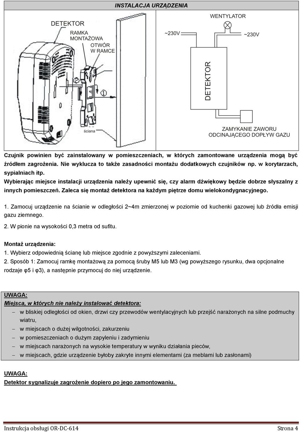 Wybierając miejsce instalacji urządzenia należy upewnić się, czy alarm dźwiękowy będzie dobrze słyszalny z innych pomieszczeń. Zaleca się montaż detektora na każdym piętrze domu wielokondygnacyjnego.