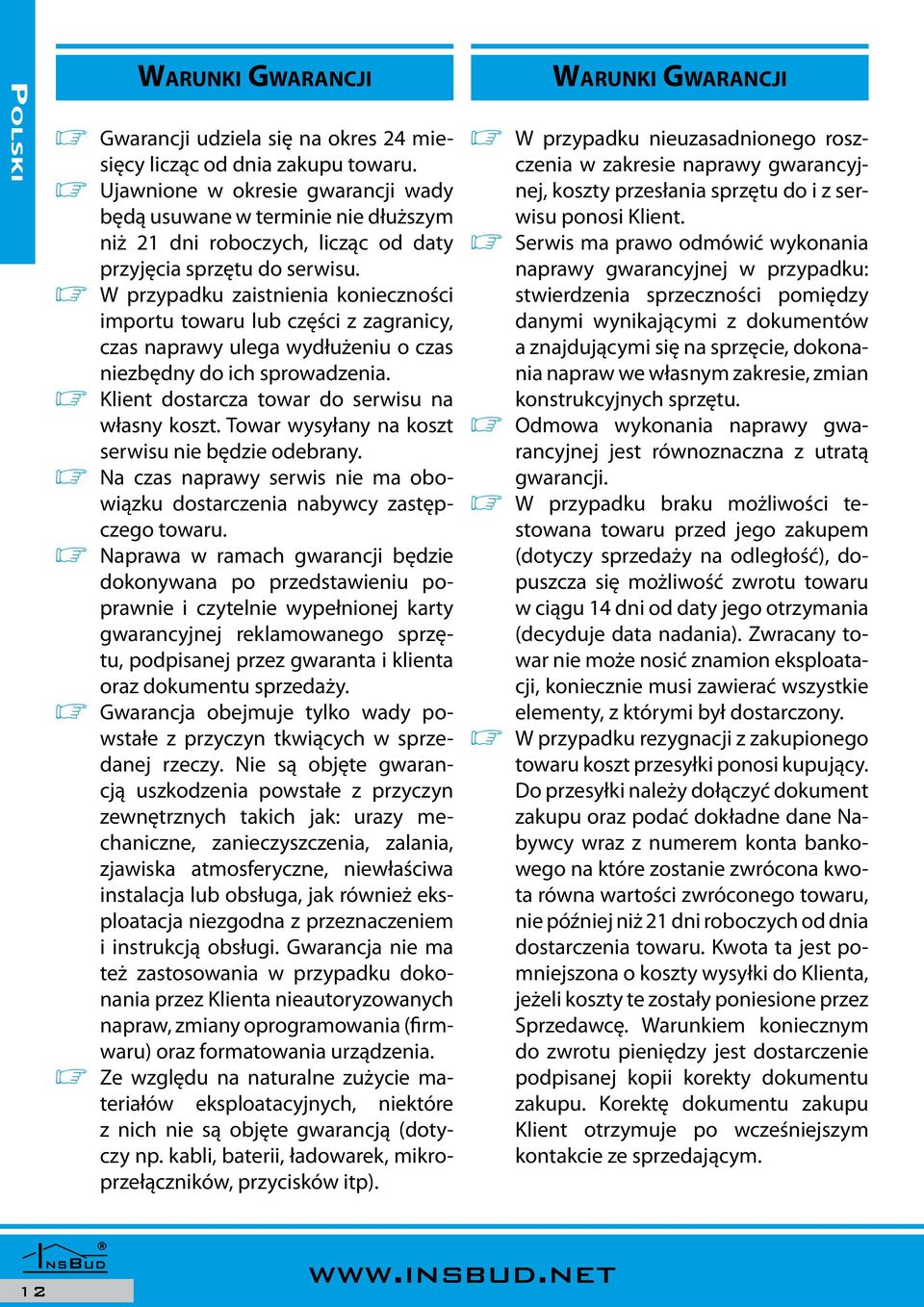 ø W przypadku zaistnienia konieczności importu towaru lub części z zagranicy, czas naprawy ulega wydłuż eniu o czas niezbędny do ich sprowadzenia. ø Klient dostarcza towar do serwisu na własny koszt.