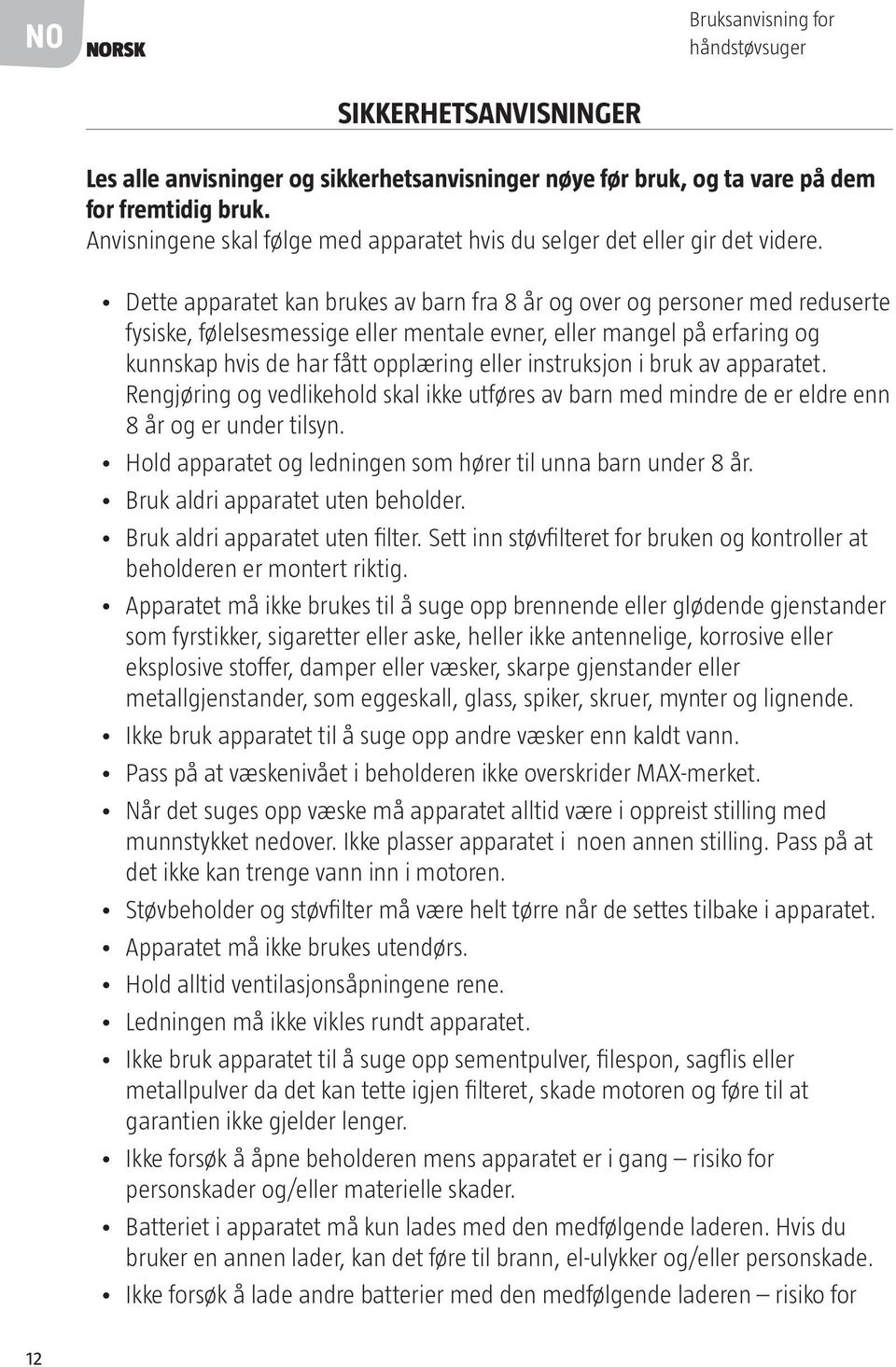 Dette apparatet kan brukes av barn fra 8 år og over og personer med reduserte fysiske, følelsesmessige eller mentale evner, eller mangel på erfaring og kunnskap hvis de har fått opplæring eller
