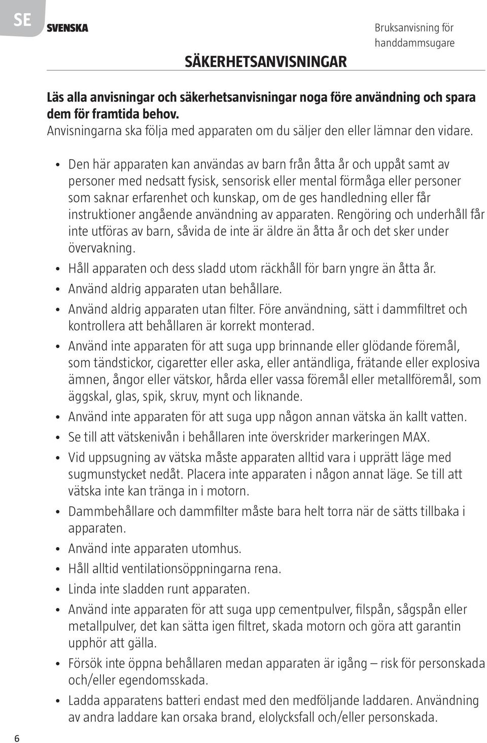 Den här apparaten kan användas av barn från åtta år och uppåt samt av personer med nedsatt fysisk, sensorisk eller mental förmåga eller personer som saknar erfarenhet och kunskap, om de ges