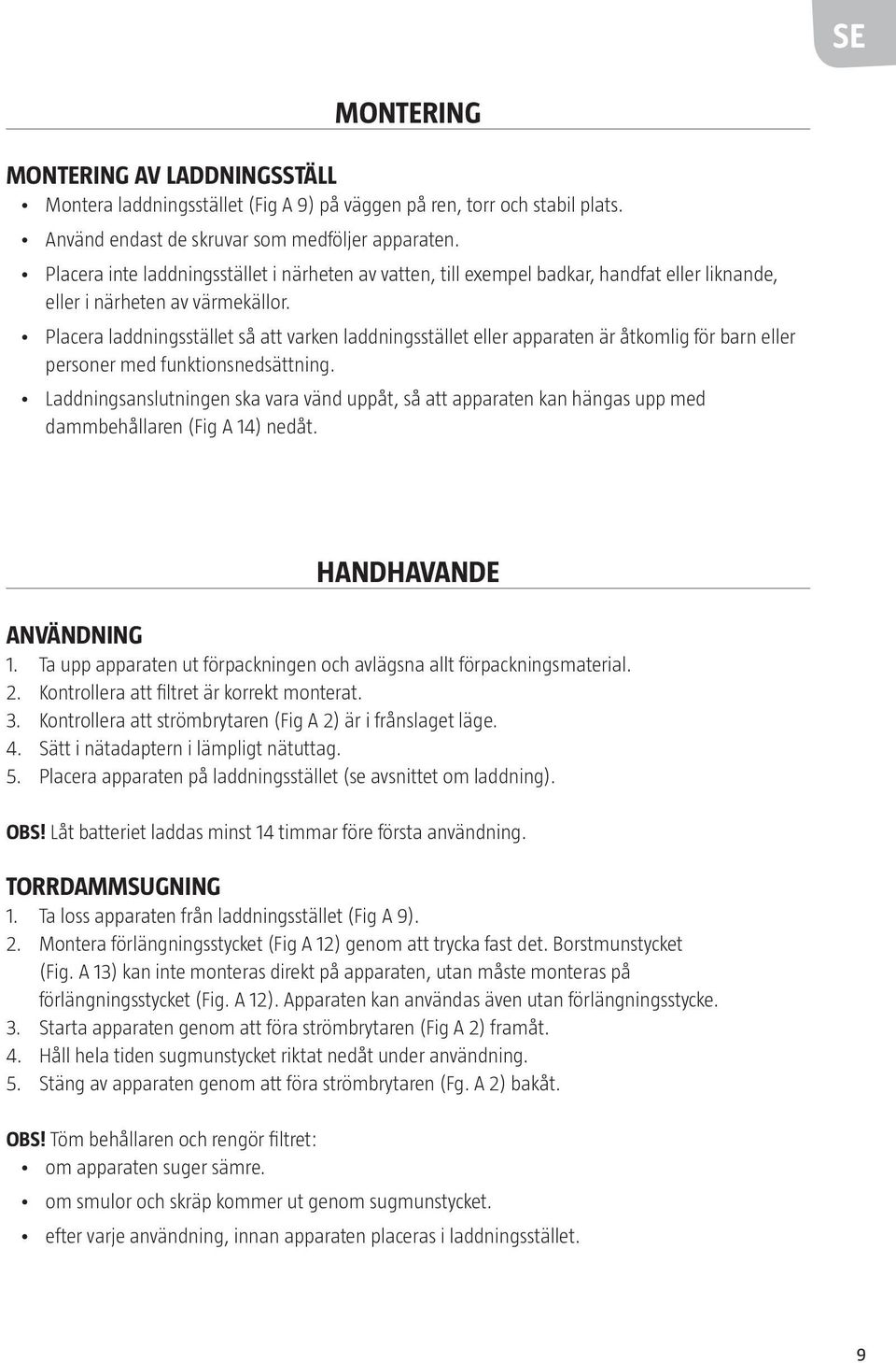 Placera laddningsstället så att varken laddningsstället eller apparaten är åtkomlig för barn eller personer med funktionsnedsättning.