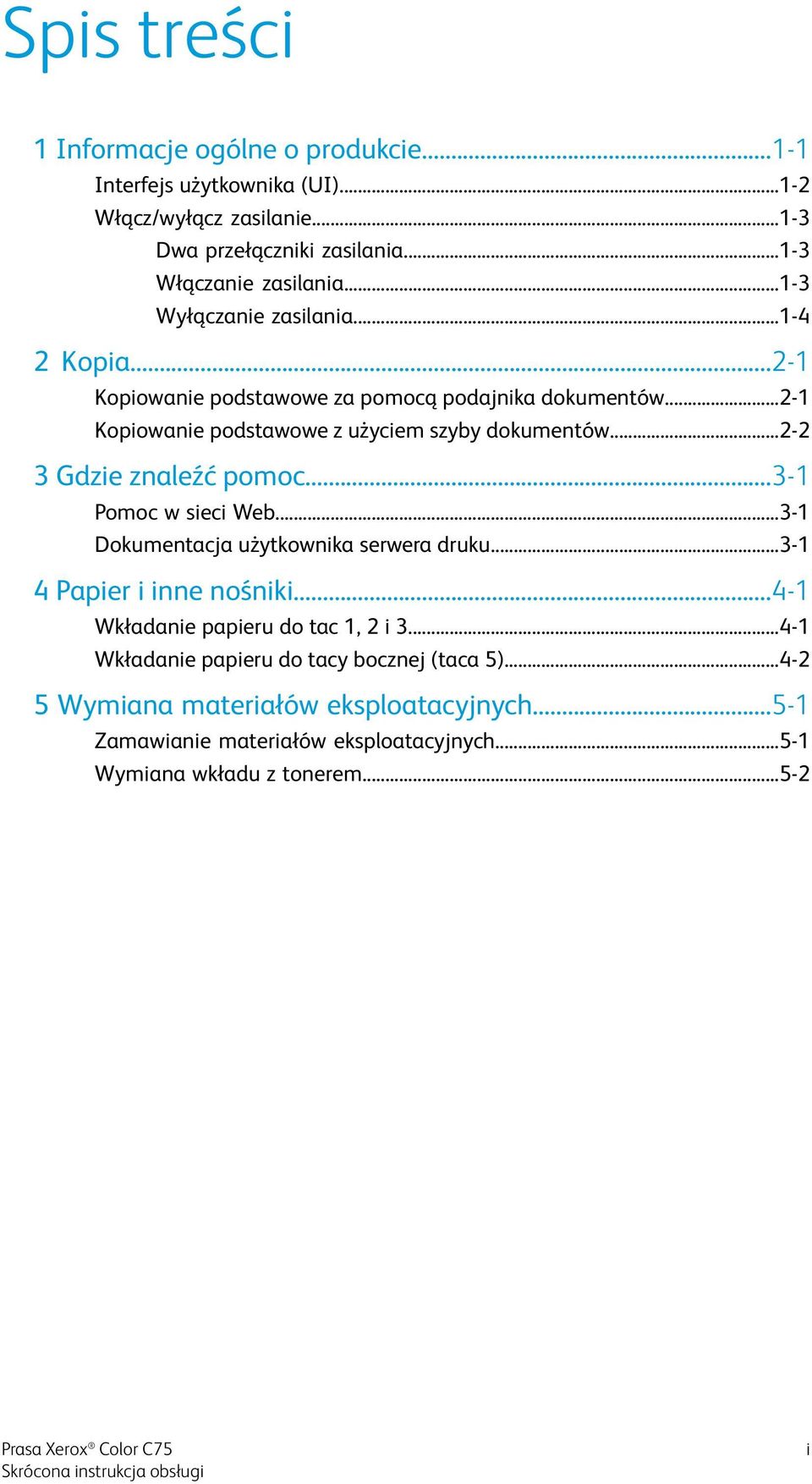 ..2-2 3 Gdzie znaleźć pomoc...3-1 Pomoc w sieci Web...3-1 Dokumentacja użytkownika serwera druku...3-1 4 Papier i inne nośniki...4-1 Wkładanie papieru do tac 1, 2 i 3.