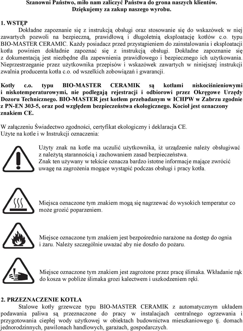 Każdy posiadacz przed przystąpieniem do zainstalowania i eksploatacji kotła powinien dokładnie zapoznać się z instrukcją obsługi.