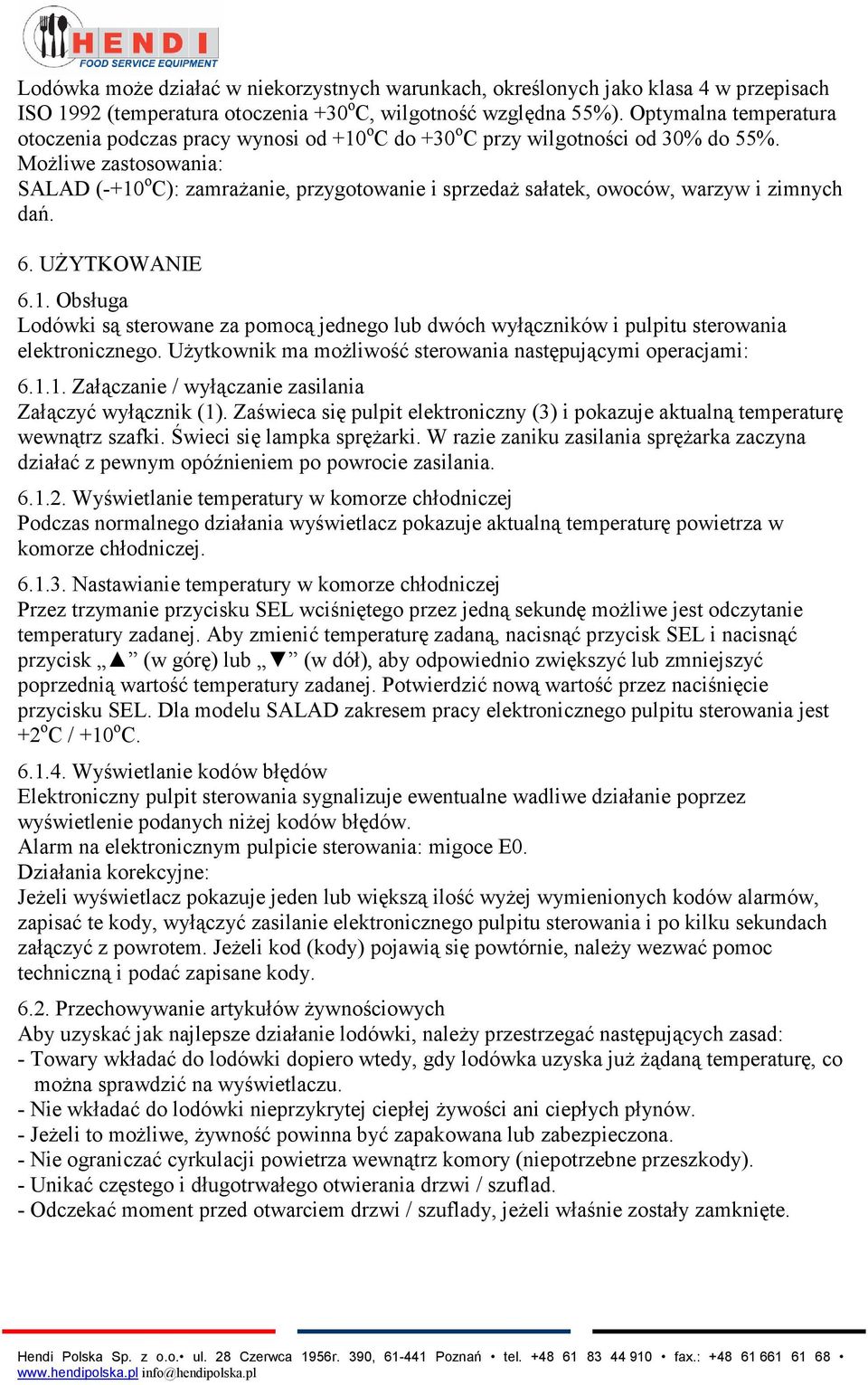 Możliwe zastosowania: SALAD (-+10 o C): zamrażanie, przygotowanie i sprzedaż sałatek, owoców, warzyw i zimnych dań. 6. UŻYTKOWANIE 6.1. Obsługa Lodówki są sterowane za pomocą jednego lub dwóch wyłączników i pulpitu sterowania elektronicznego.