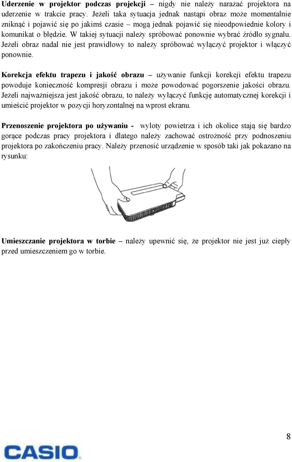 W takiej sytuacji należy spróbować ponownie wybrać źródło sygnału. Jeżeli obraz nadal nie jest prawidłowy to należy spróbować wyłączyć projektor i włączyć ponownie.