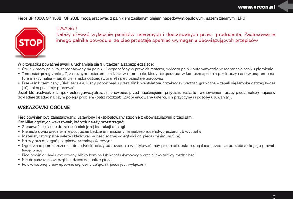 W przypadku poważnej awarii uruchamiają się 3 urządzenia zabezpieczające: Czujnik pracy palnika, zamontowany na palniku i wyposażony w przycisk restartu, wyłącza palnik automatycznie w momencie