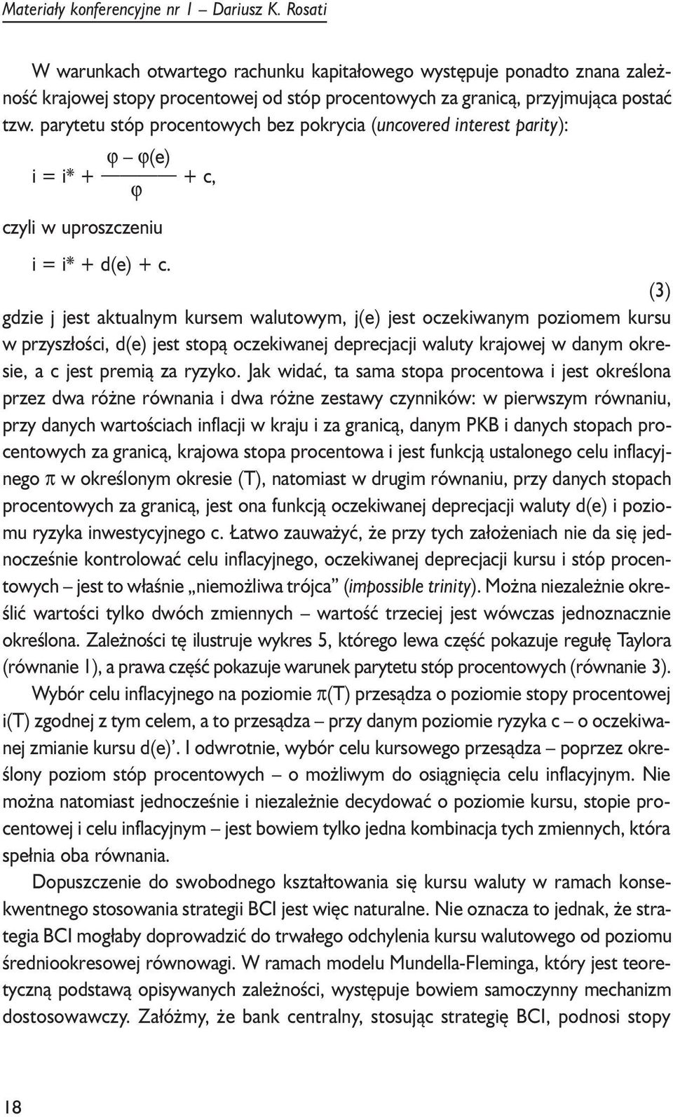 parytetu stóp procentowych bez pokrycia (uncovered interest parity): ϕ ϕ(e) i = i* + + c, ϕ czyli w uproszczeniu i = i* + d(e) + c.