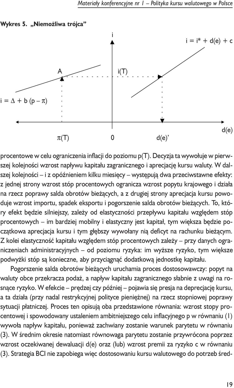 Decyzja ta wywo³uje w pierwszej kolejnoœci wzrost nap³ywu kapita³u zagranicznego i aprecjacjê kursu waluty.