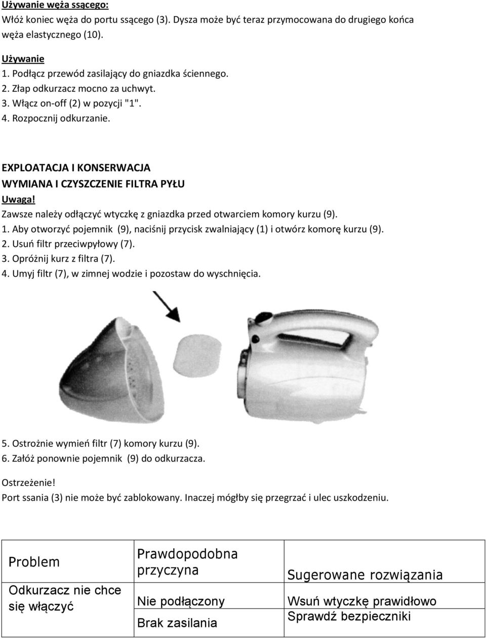 Zawsze należy odłączyć wtyczkę z gniazdka przed otwarciem komory kurzu (9). 1. Aby otworzyć pojemnik (9), naciśnij przycisk zwalniający (1) i otwórz komorę kurzu (9). 2. Usuń filtr przeciwpyłowy (7).