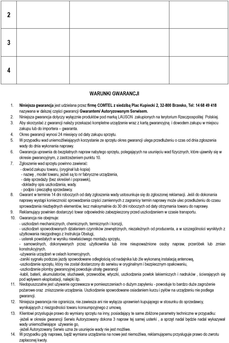 3. Aby skorzystać z gwarancji należy przekazać kompletne urządzenie wraz z kartą gwarancyjną i dowodem zakupu w miejscu zakupu lub do importera gwaranta. 4.