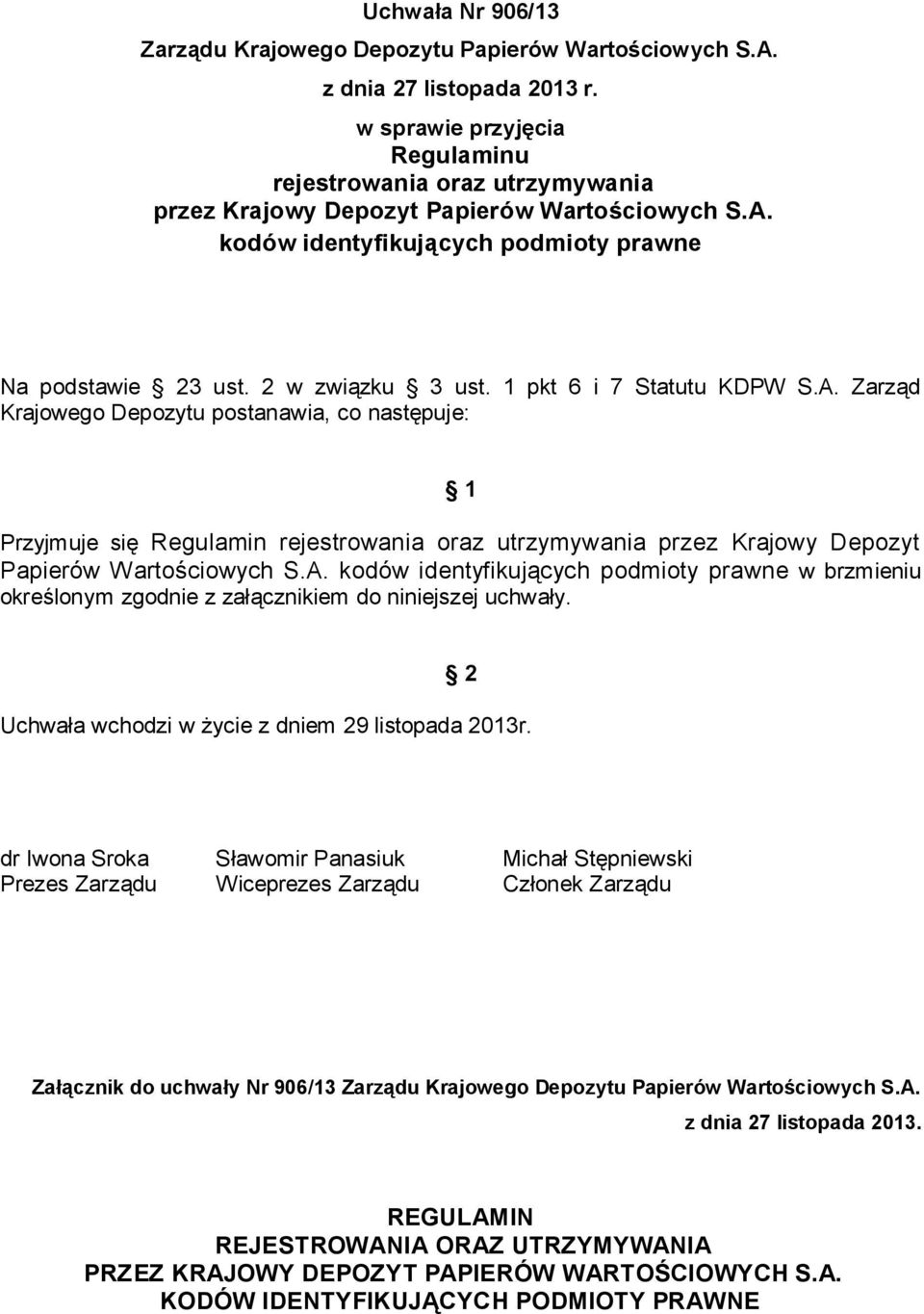 1 pkt 6 i 7 Statutu KDPW S.A. Zarząd Krajowego Depozytu postanawia, co następuje: 1 Przyjmuje się Regulamin rejestrowania oraz utrzymywania przez Krajowy Depozyt Papierów Wartościowych S.A. kodów identyfikujących podmioty prawne w brzmieniu określonym zgodnie z załącznikiem do niniejszej uchwały.