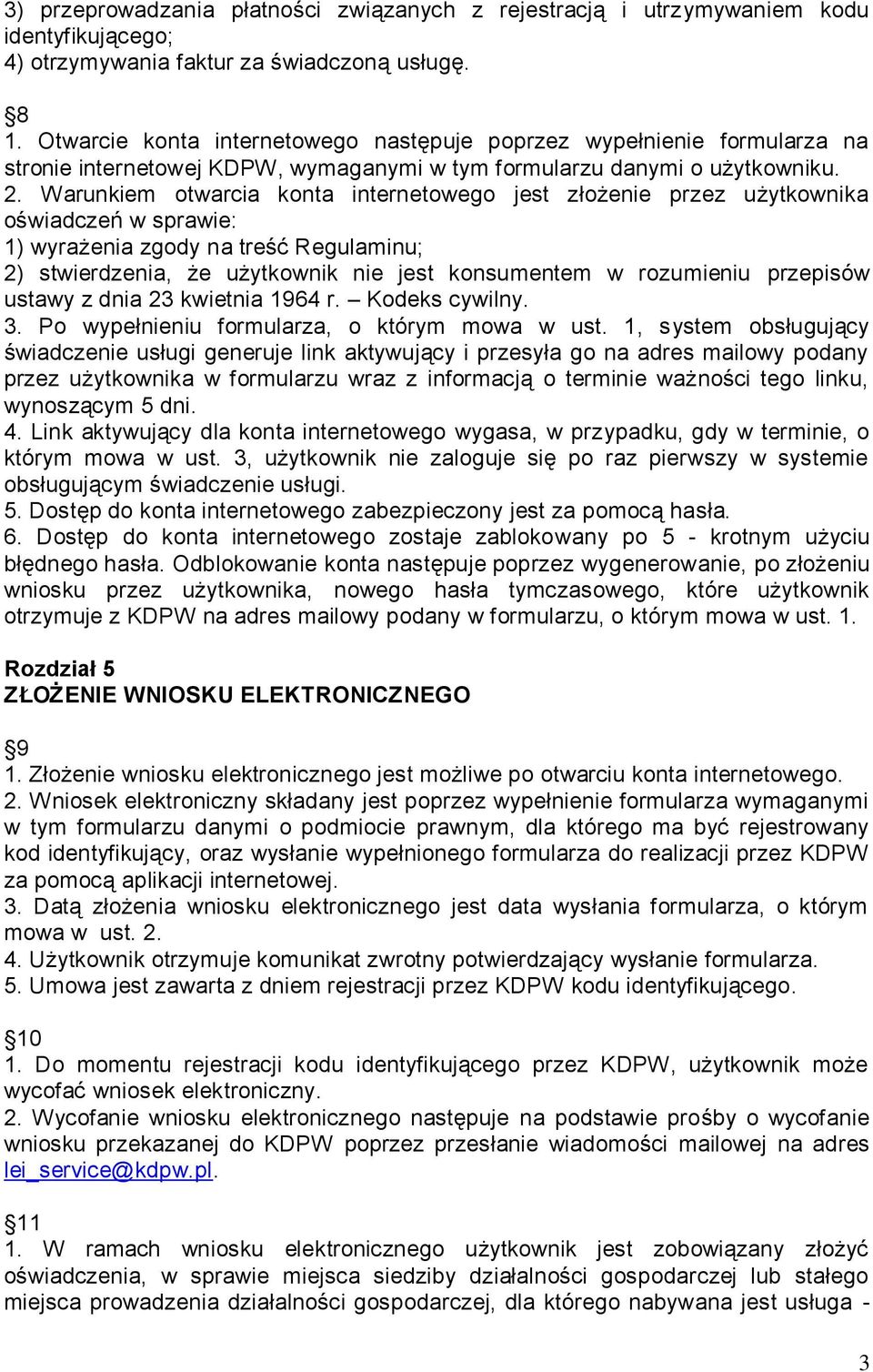 Warunkiem otwarcia konta internetowego jest złożenie przez użytkownika oświadczeń w sprawie: 1) wyrażenia zgody na treść Regulaminu; 2) stwierdzenia, że użytkownik nie jest konsumentem w rozumieniu