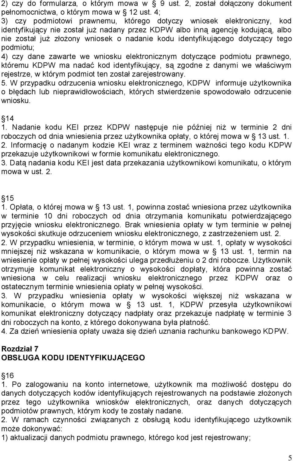 kodu identyfikującego dotyczący tego podmiotu; 4) czy dane zawarte we wniosku elektronicznym dotyczące podmiotu prawnego, któremu KDPW ma nadać kod identyfikujący, są zgodne z danymi we właściwym