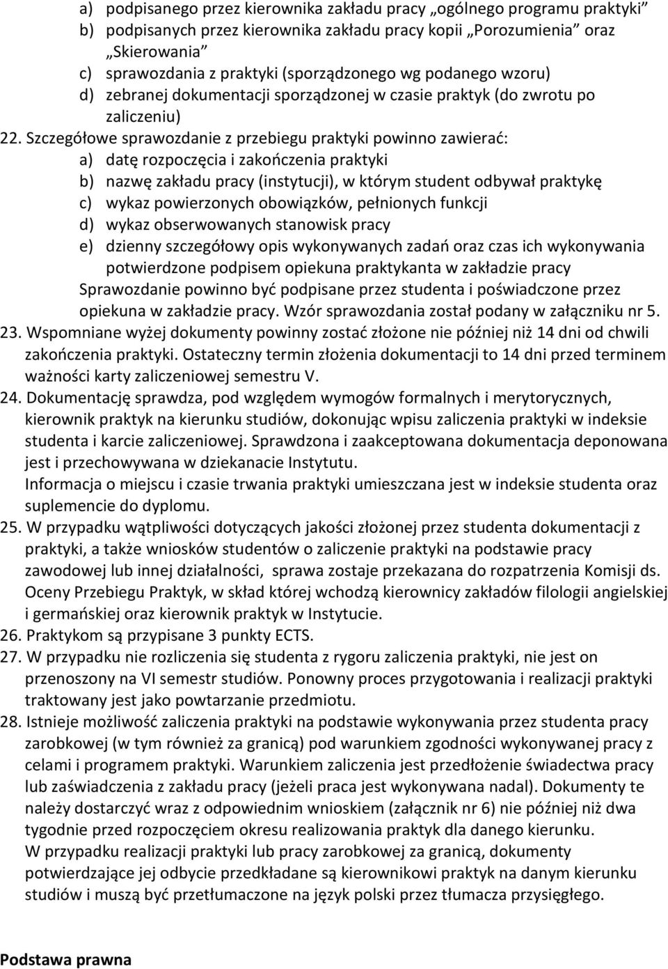 Szczegółowe sprawozdanie z przebiegu praktyki powinno zawierad: a) datę rozpoczęcia i zakooczenia praktyki b) nazwę zakładu pracy (instytucji), w którym student odbywał praktykę c) wykaz powierzonych