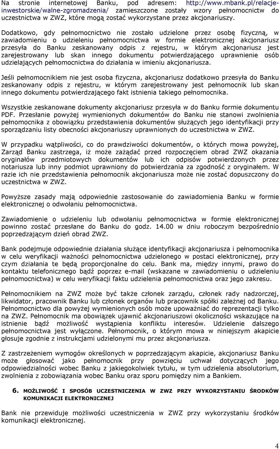 Dodatkowo, gdy pełnomocnictwo nie zostało udzielone przez osobę fizyczną, w zawiadomieniu o udzieleniu pełnomocnictwa w formie elektronicznej akcjonariusz przesyła do Banku zeskanowany odpis z