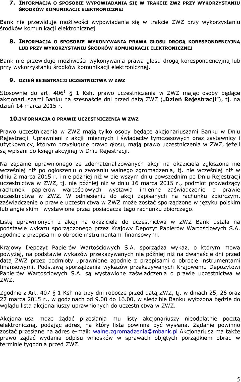 INFORMACJA O SPOSOBIE WYKONYWANIA PRAWA GŁOSU DROGĄ KORESPONDENCYJNĄ LUB PRZY WYKORZYSTANIU ŚRODKÓW KOMUNIKACJI ELEKTRONICZNEJ Bank nie przewiduje możliwości wykonywania prawa głosu drogą