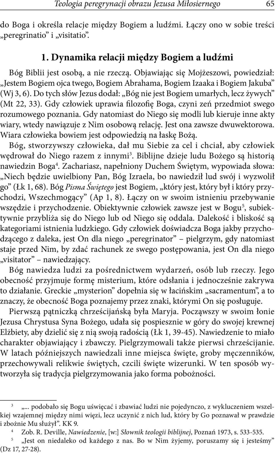 Do tych słów Jezus dodał: Bóg nie jest Bogiem umarłych, lecz żywych (Mt 22, 33). Gdy człowiek uprawia filozofię Boga, czyni zeń przedmiot swego rozumowego poznania.
