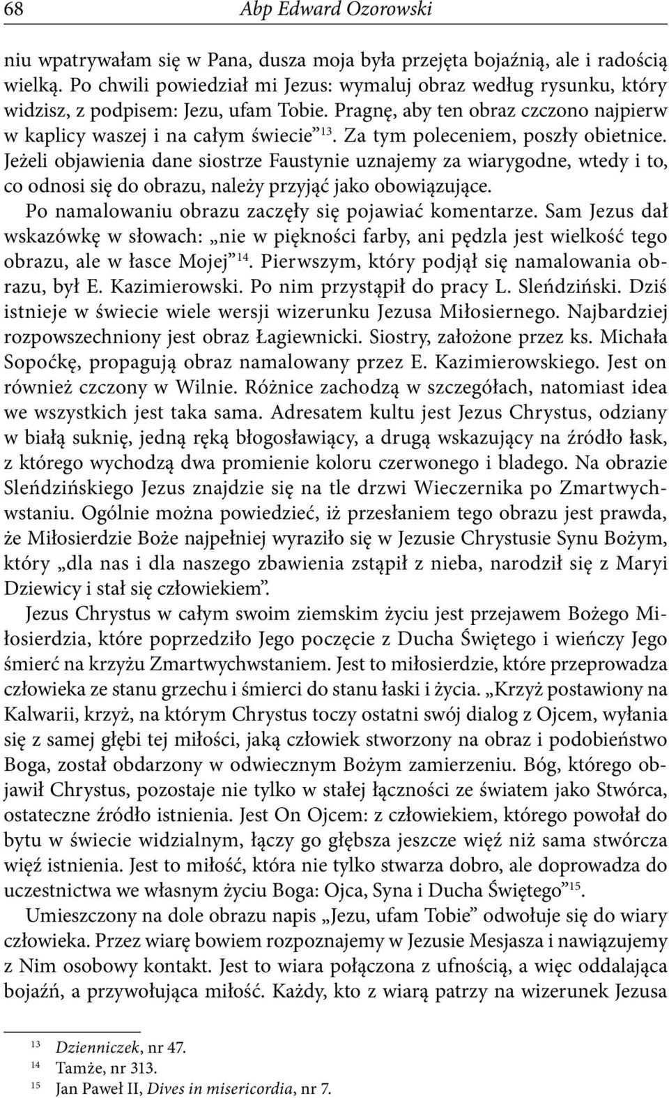 Za tym poleceniem, poszły obietnice. Jeżeli objawienia dane siostrze Faustynie uznajemy za wiarygodne, wtedy i to, co odnosi się do obrazu, należy przyjąć jako obowiązujące.