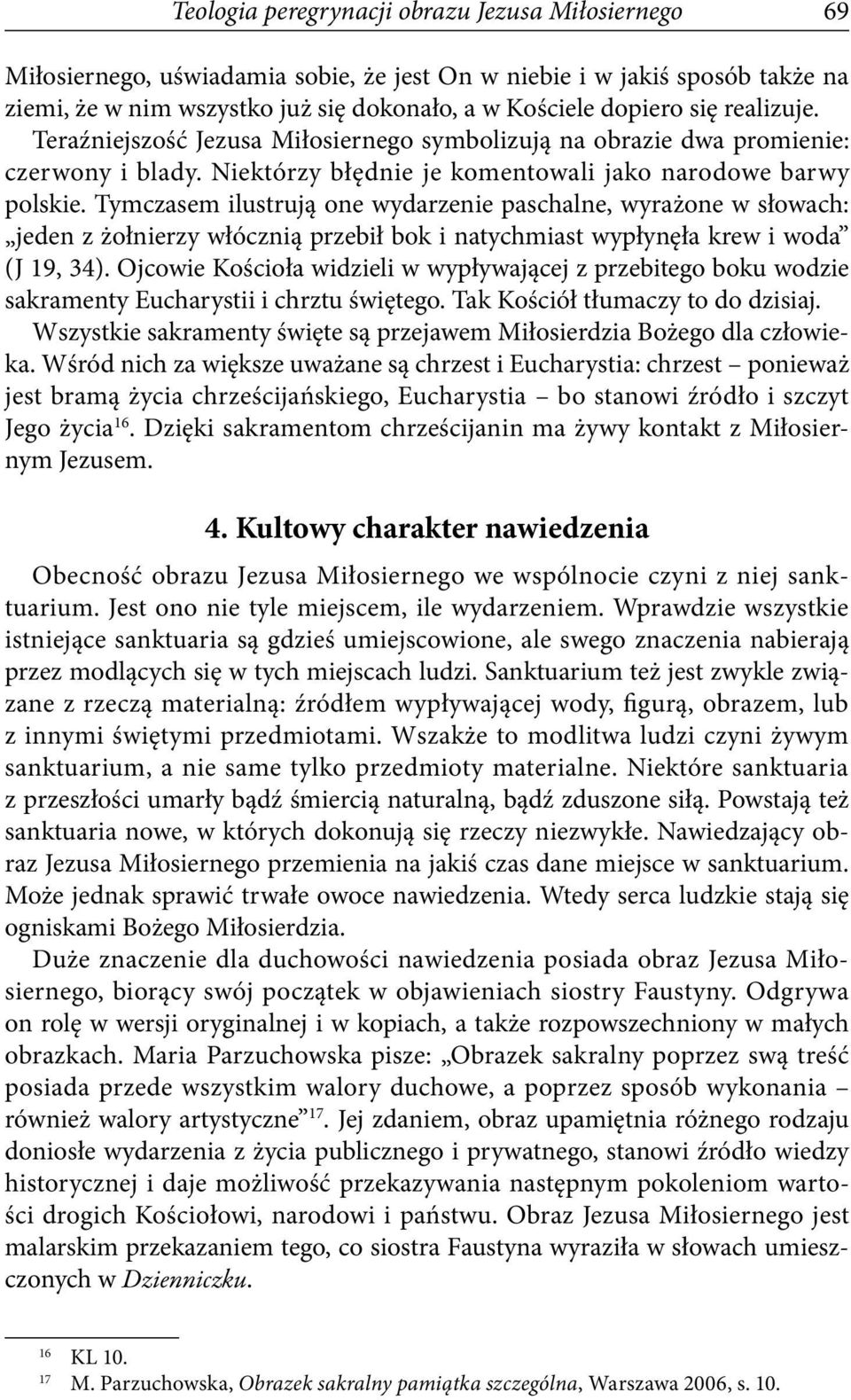 Tymczasem ilustrują one wydarzenie paschalne, wyrażone w słowach: jeden z żołnierzy włócznią przebił bok i natychmiast wypłynęła krew i woda (J 19, 34).