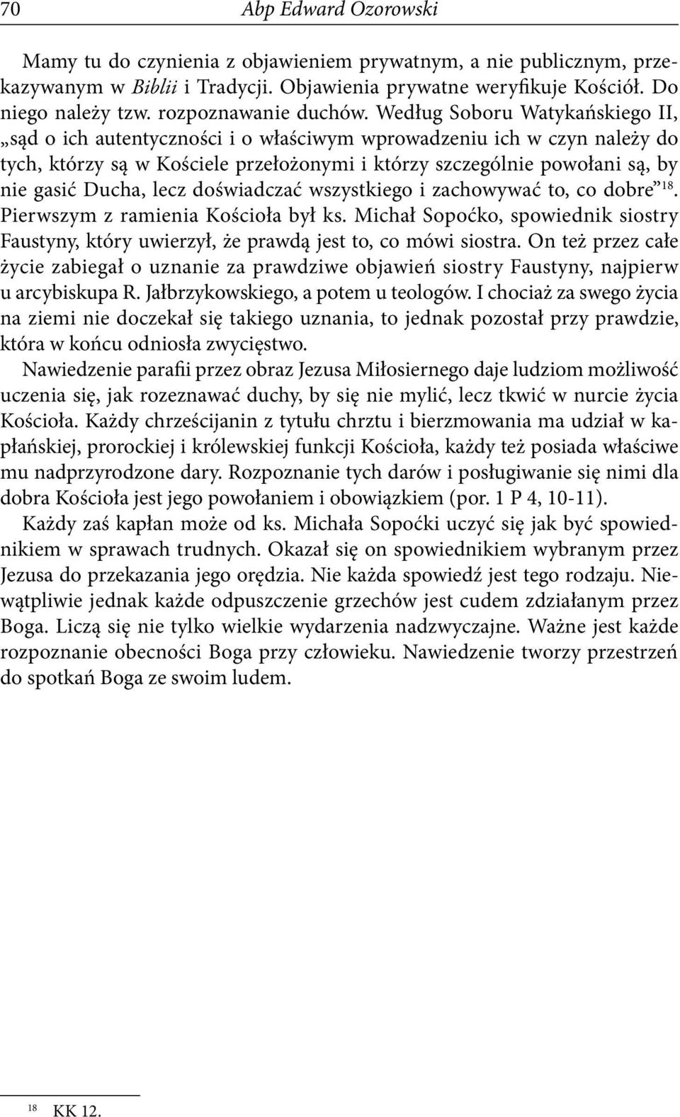 Według Soboru Watykańskiego II, sąd o ich autentyczności i o właściwym wprowadzeniu ich w czyn należy do tych, którzy są w Kościele przełożonymi i którzy szczególnie powołani są, by nie gasić Ducha,