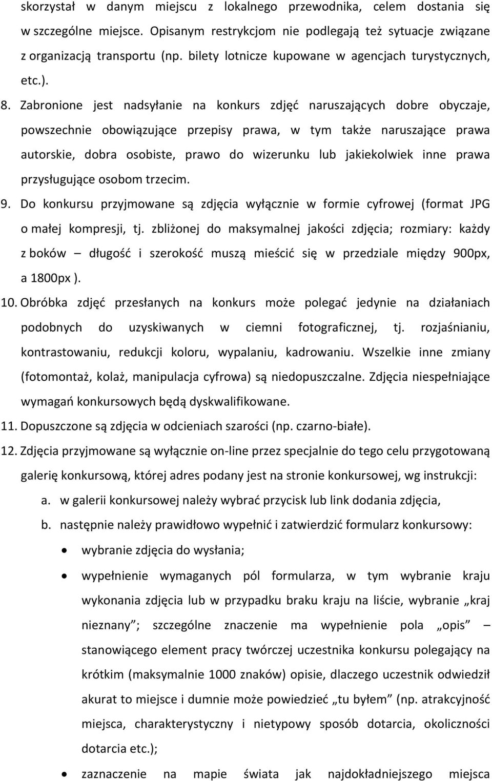 Zabronione jest nadsyłanie na konkurs zdjęć naruszających dobre obyczaje, powszechnie obowiązujące przepisy prawa, w tym także naruszające prawa autorskie, dobra osobiste, prawo do wizerunku lub