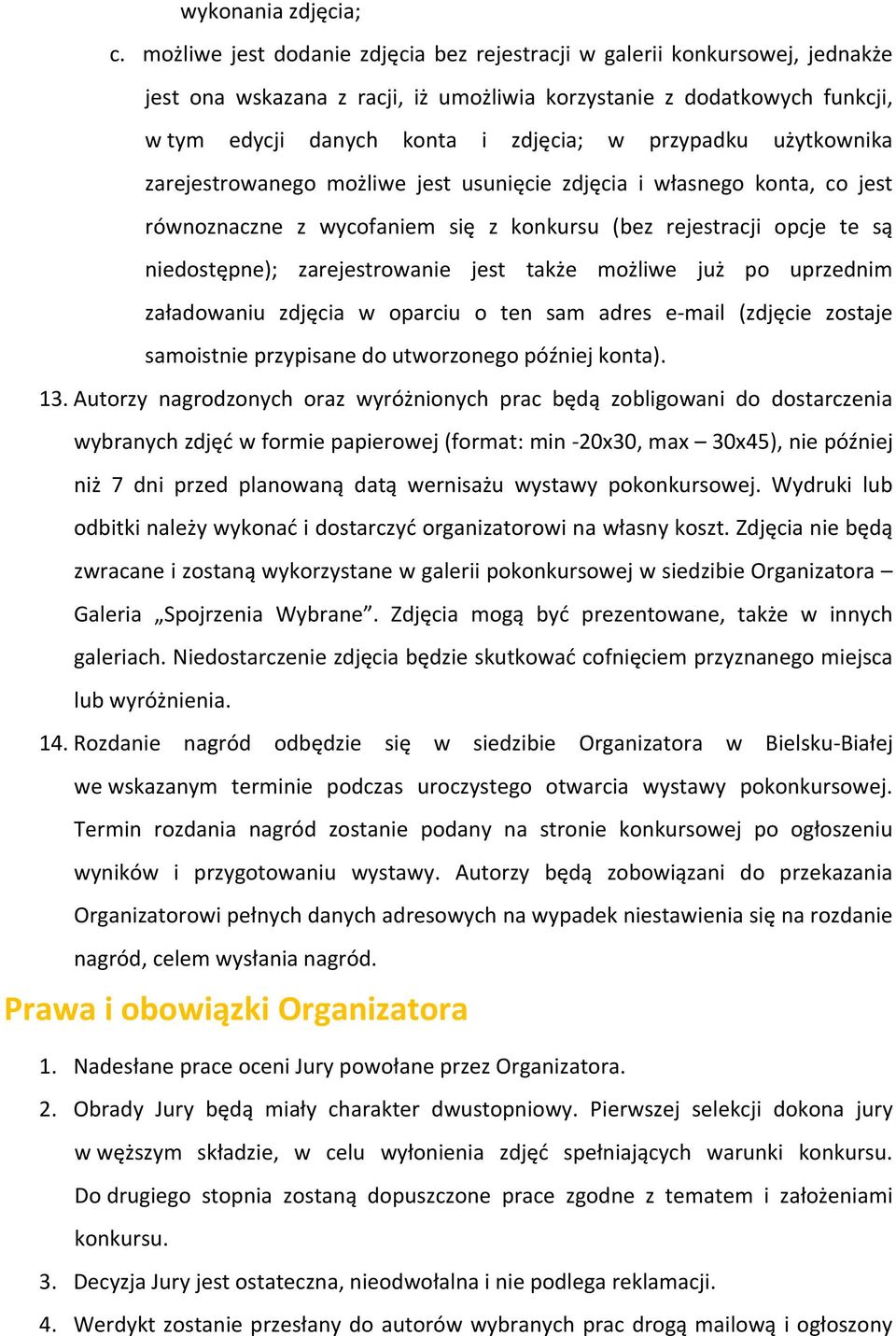 przypadku użytkownika zarejestrowanego możliwe jest usunięcie zdjęcia i własnego konta, co jest równoznaczne z wycofaniem się z konkursu (bez rejestracji opcje te są niedostępne); zarejestrowanie