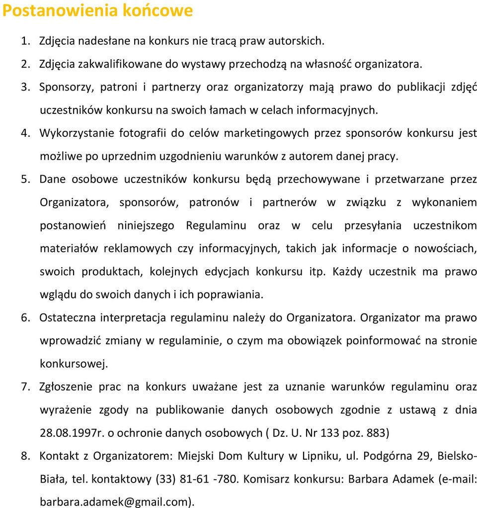 Wykorzystanie fotografii do celów marketingowych przez sponsorów konkursu jest możliwe po uprzednim uzgodnieniu warunków z autorem danej pracy. 5.
