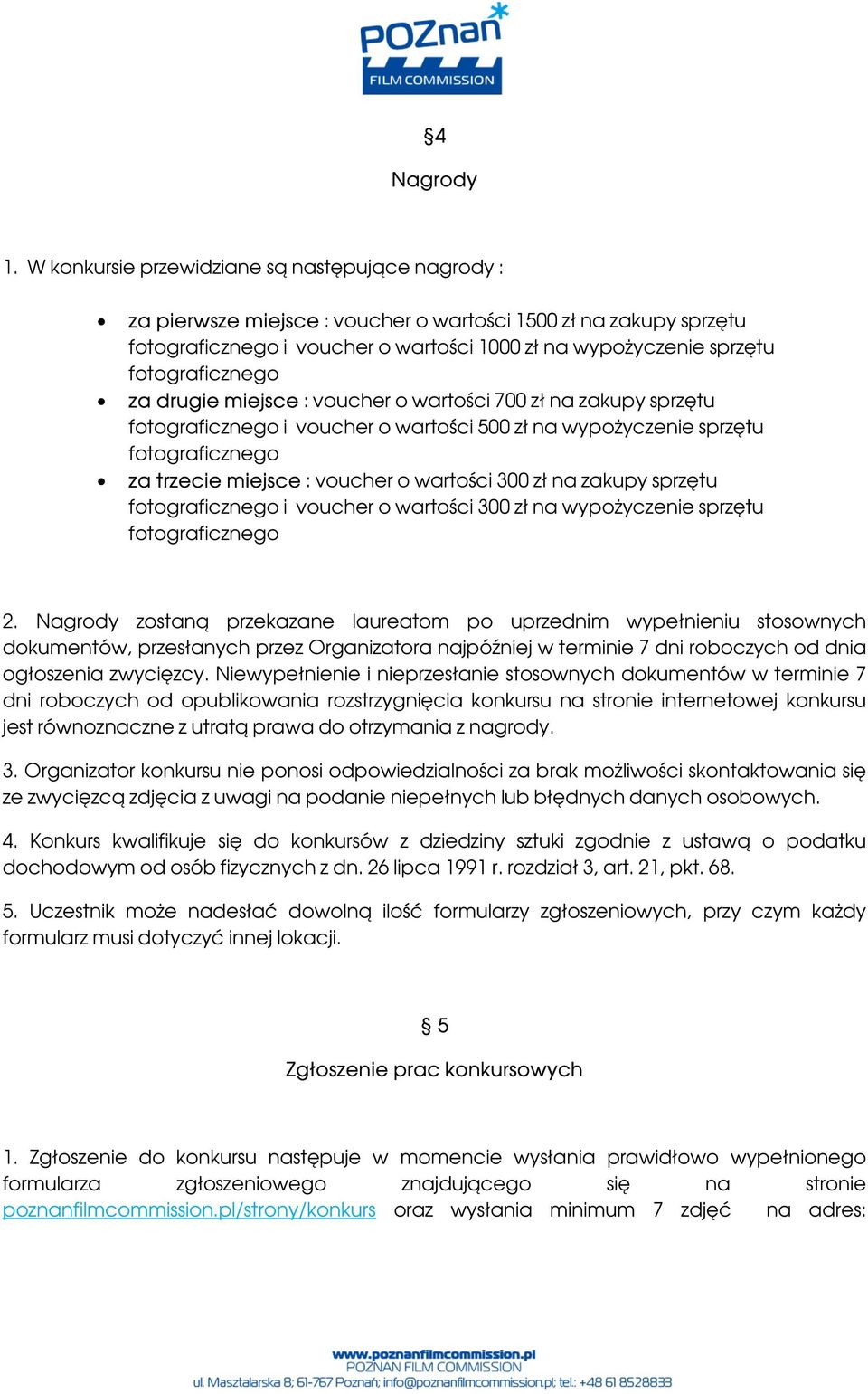 fotograficznego za drugie miejsce : voucher o wartości 700 zł na zakupy sprzętu fotograficznego i voucher o wartości 500 zł na wypożyczenie sprzętu fotograficznego za trzecie miejsce : voucher o