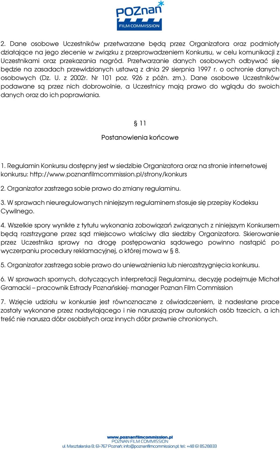 Dane osobowe Uczestników podawane są przez nich dobrowolnie, a Uczestnicy mają prawo do wglądu do swoich danych oraz do ich poprawiania. 11 Postanowienia końcowe 1.