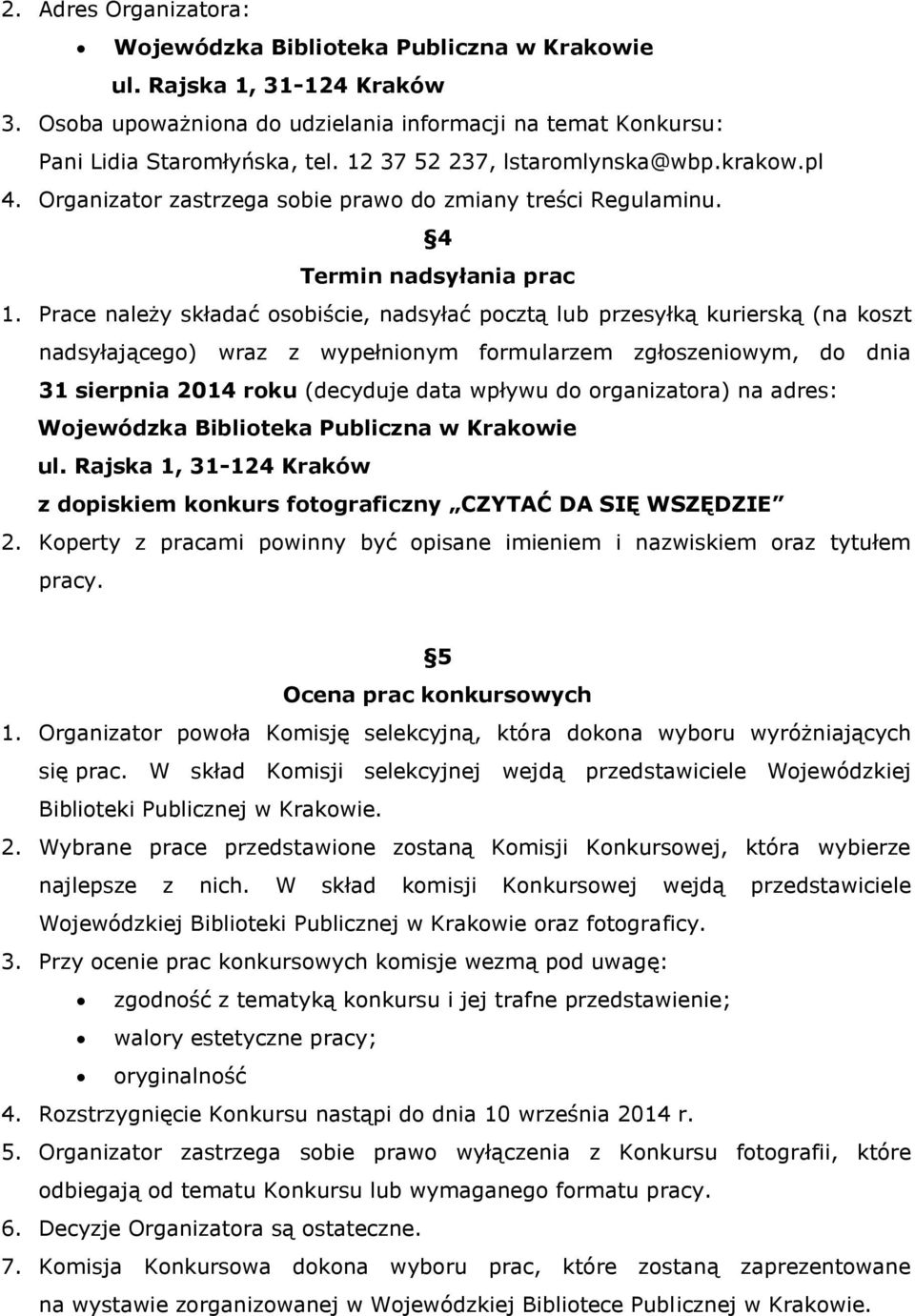 Prace należy składać osobiście, nadsyłać pocztą lub przesyłką kurierską (na koszt nadsyłającego) wraz z wypełnionym formularzem zgłoszeniowym, do dnia 31 sierpnia 2014 roku (decyduje data wpływu do