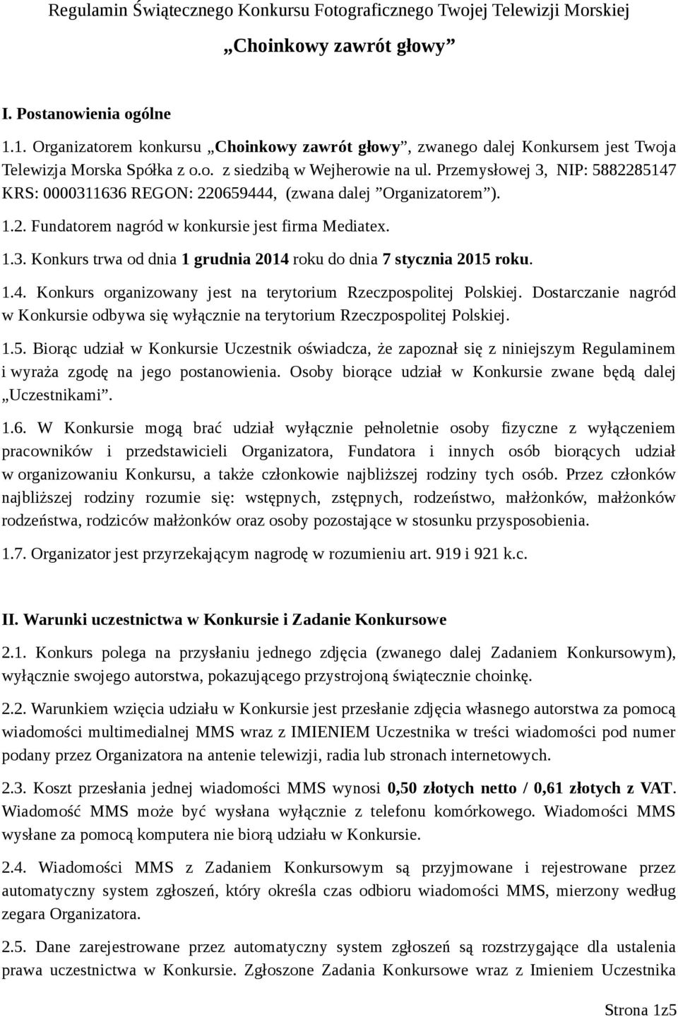 Przemysłowej 3, NIP: 5882285147 KRS: 0000311636 REGON: 220659444, (zwana dalej Organizatorem ). 1.2. Fundatorem nagród w konkursie jest firma Mediatex. 1.3. Konkurs trwa od dnia 1 grudnia 2014 roku do dnia 7 stycznia 2015 roku.