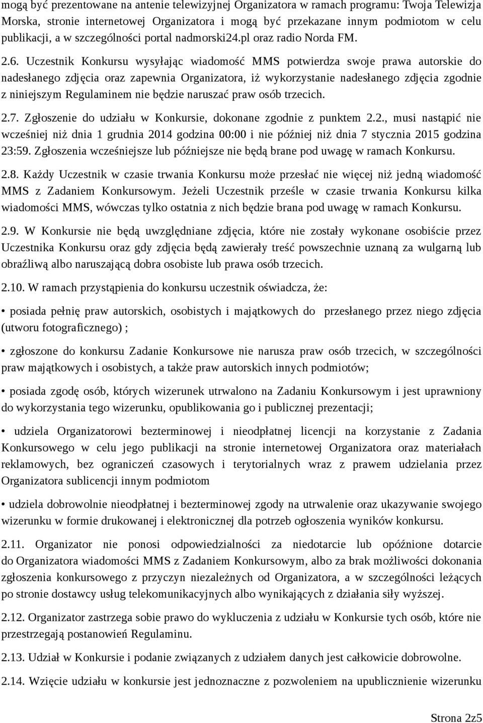 Uczestnik Konkursu wysyłając wiadomość MMS potwierdza swoje prawa autorskie do nadesłanego zdjęcia oraz zapewnia Organizatora, iż wykorzystanie nadesłanego zdjęcia zgodnie z niniejszym Regulaminem