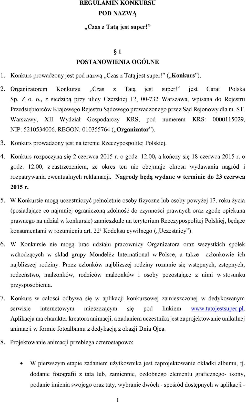 Warszawy, XII Wydział Gospodarczy KRS, pod numerem KRS: 0000115029, NIP: 5210534006, REGON: 010355764 ( Organizator ). 3. Konkurs prowadzony jest na terenie Rzeczypospolitej Polskiej. 4.