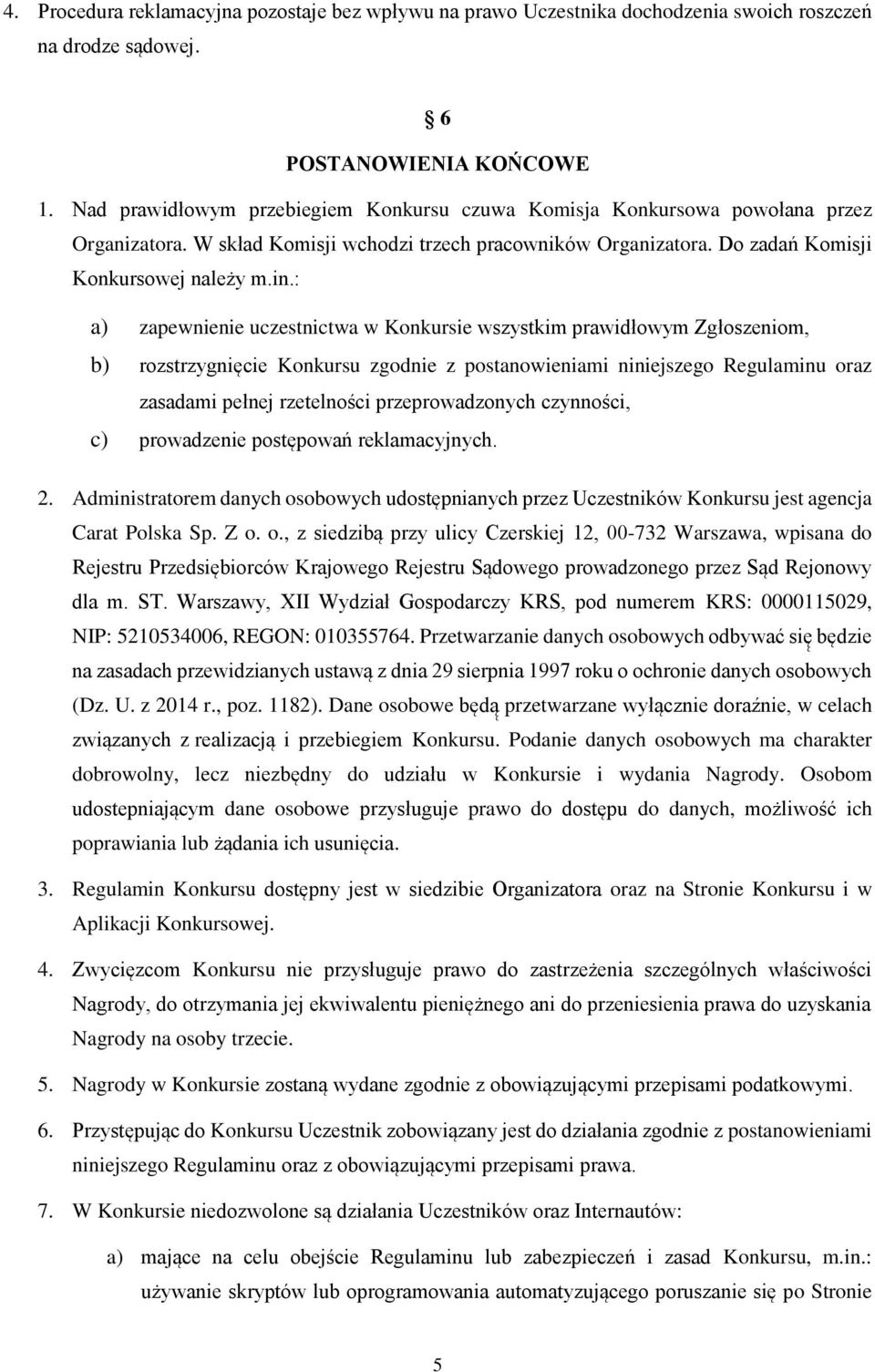 : a) zapewnienie uczestnictwa w Konkursie wszystkim prawidłowym Zgłoszeniom, b) rozstrzygnięcie Konkursu zgodnie z postanowieniami niniejszego Regulaminu oraz zasadami pełnej rzetelności