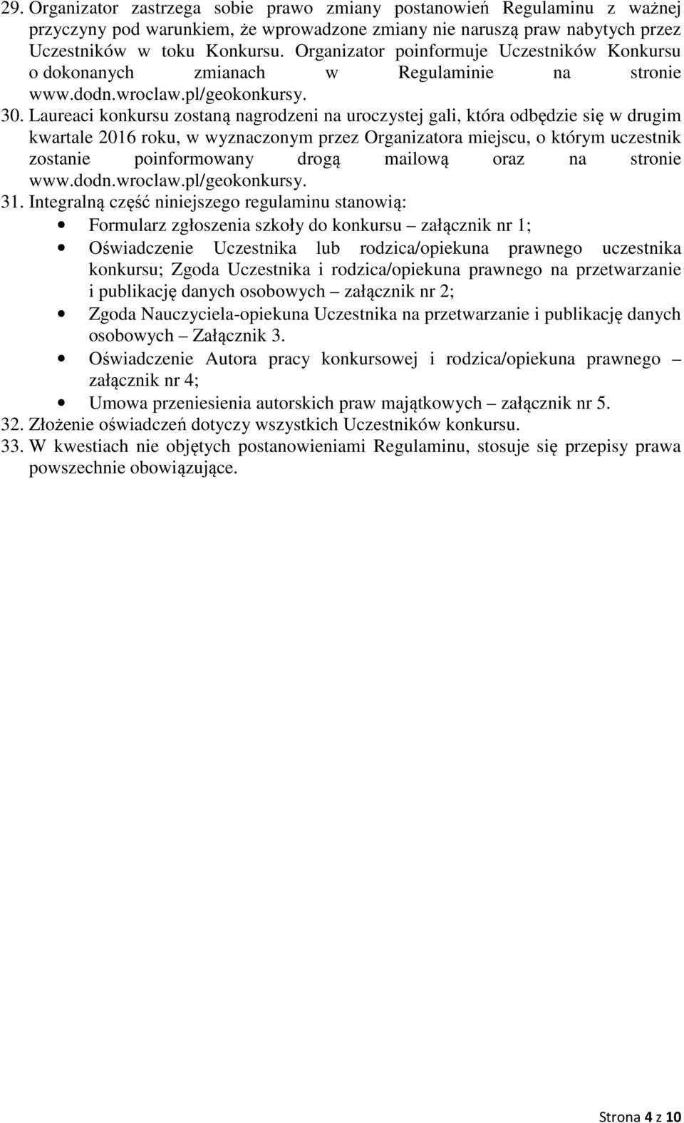 Laureaci konkursu zostaną nagrodzeni na uroczystej gali, która odbędzie się w drugim kwartale 2016 roku, w wyznaczonym przez Organizatora miejscu, o którym uczestnik zostanie poinformowany drogą