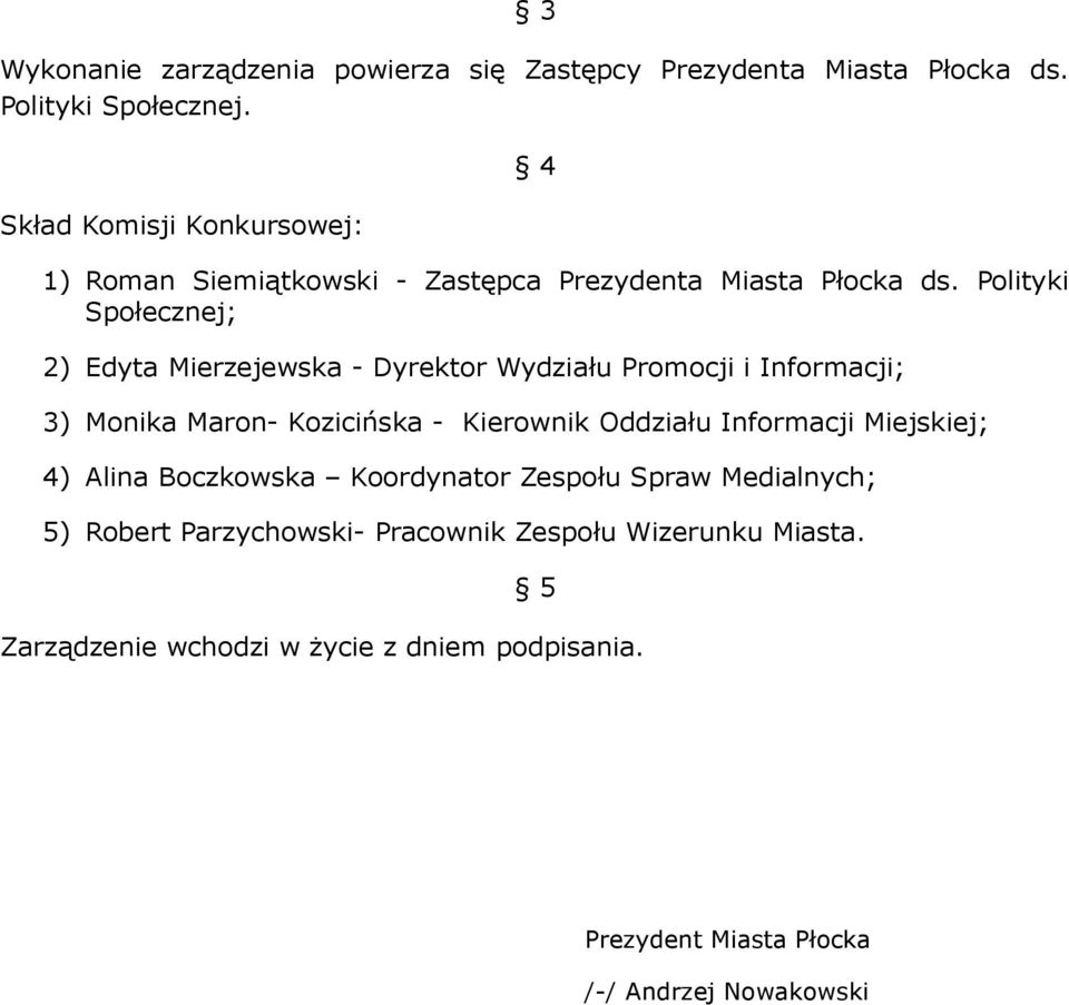 Polityki Społecznej; 2) Edyta Mierzejewska - Dyrektor Wydziału Promocji i Informacji; 3) Monika Maron- Kozicińska - Kierownik Oddziału