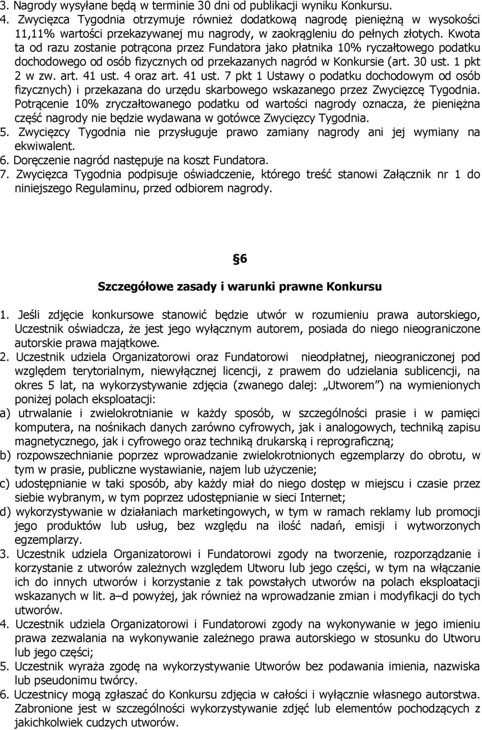 Kwota ta od razu zostanie potrącona przez Fundatora jako płatnika 10% ryczałtowego podatku dochodowego od osób fizycznych od przekazanych nagród w Konkursie (art. 30 ust. 1 pkt 2 w zw. art. 41 ust.